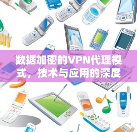 数据加密的VPN代理模式，技术与应用的深度探索