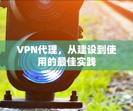 VPN代理，从建设到使用的最佳实践