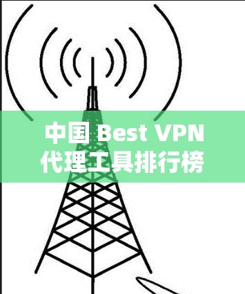 中国 Best VPN代理工具排行榜 中国 Best VPN代理工具排行榜