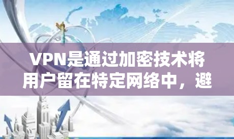 VPN是通过加密技术将用户留在特定网络中，避免访问外部互联网。以下是逐步的VPN操作指南