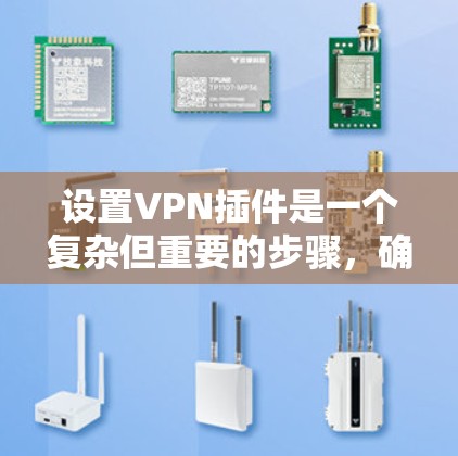 设置VPN插件是一个复杂但重要的步骤，确保你的网络访问安全可靠。以下是一个详细且结构化的教程，帮助你轻松设置VPN插件