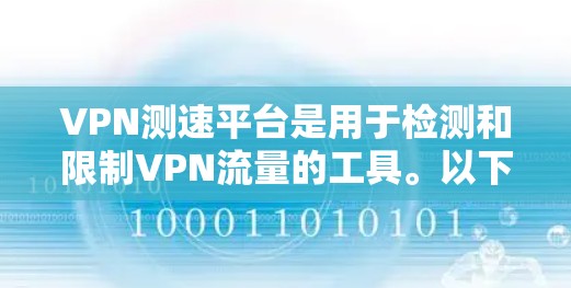 VPN测速平台是用于检测和限制VPN流量的工具。以下是关于此类平台的详细信息