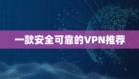 一款安全可靠的VPN推荐