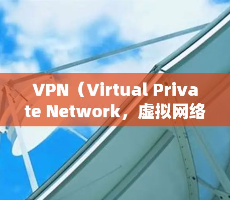 VPN(Virtual Private Network,虚拟网络)是将外部网络接入内部网络的技术,用于加密视频流,增强视频的安全性。在安卓系统上,用户可以通过以下方式连接VPN VPN(Virtual Private Network,虚拟网络)是将外部网络接入内部网络的技术,用于加密视频流,增强视频的安全性。在安卓系统上,用户可以通过以下方式连接VPN