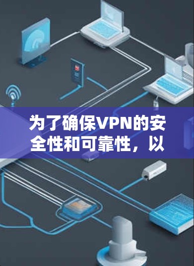 为了确保VPN的安全性和可靠性，以下是一些关键步骤和建议