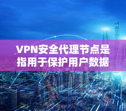 VPN安全代理节点是指用于保护用户数据和网络安全的VPN服务器、防火墙等设备。这些节点在VPN协议中发挥重要作用,确保数据在传输过程中得到加密和保护。以下是关于VPN安全代理节点的详细说明 VPN安全代理节点是指用于保护用户数据和网络安全的VPN服务器、防火墙等设备。这些节点在VPN协议中发挥重要作用,确保数据在传输过程中得到加密和保护。以下是关于VPN安全代理节点的详细说明