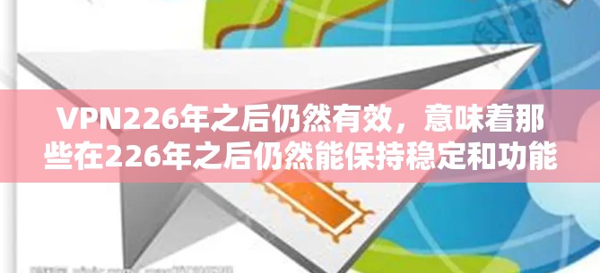 VPN226年之后仍然有效,意味着那些在226年之后仍然能保持稳定和功能性的 VPN 服务会成为主流。以下是226年之后,性价比高的VPN推荐 VPN226年之后仍然有效,意味着那些在226年之后仍然能保持稳定和功能性的 VPN 服务会成为主流。以下是226年之后,性价比高的VPN推荐