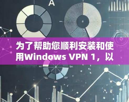 为了帮助您顺利安装和使用Windows VPN 1，以下是一个详细且清晰的步骤指南