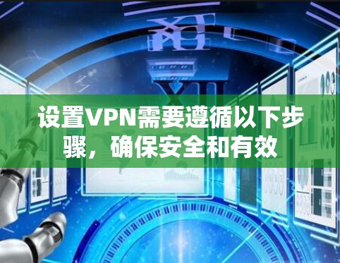 设置VPN需要遵循以下步骤，确保安全和有效