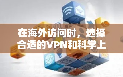 在海外访问时,选择合适的VPN和科学上网工具需要综合考虑安全性和合规性。以下是一个详细的步骤指南,帮助您在海外访问时安全、合规且高效地访问 在海外访问时,选择合适的VPN和科学上网工具需要综合考虑安全性和合规性。以下是一个详细的步骤指南,帮助您在海外访问时安全、合规且高效地访问