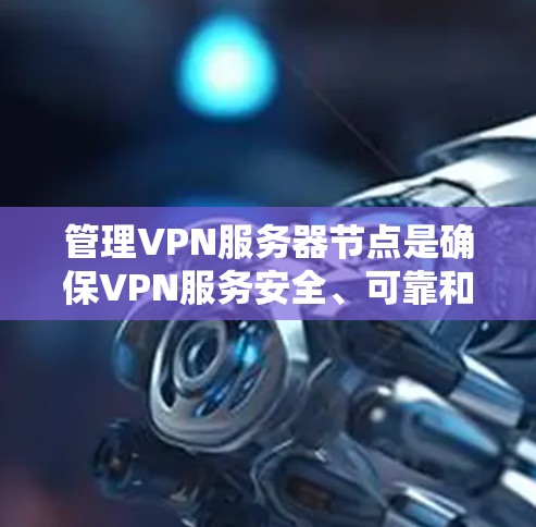 管理VPN服务器节点是确保VPN服务安全、可靠和高效的步骤。以下是一个分步指南,帮助您顺利完成节点管理 管理VPN服务器节点是确保VPN服务安全、可靠和高效的步骤。以下是一个分步指南,帮助您顺利完成节点管理