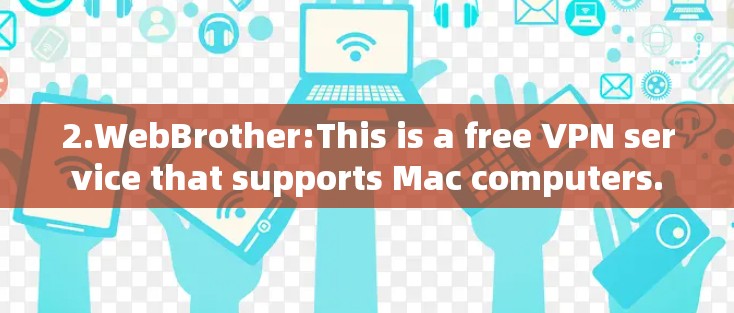 2.WebBrother:This is a free VPN service that supports Mac computers.