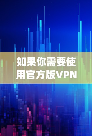 如果你需要使用官方版VPN，建议你访问苹果 App Store，搜索VPN或Slack VPN等关键词，然后选择适合的官方应用