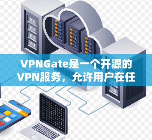 VPNGate是一个开源的VPN服务，允许用户在任何设备上访问互联网。以下是关于VPNGate的详细步骤指南