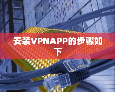 安装VPNAPP的步骤如下 安装VPNAPP的步骤如下