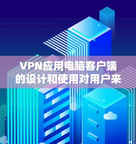VPN应用电脑客户端的设计和使用对用户来说至关重要。以下是对该应用界面设计的详细总结