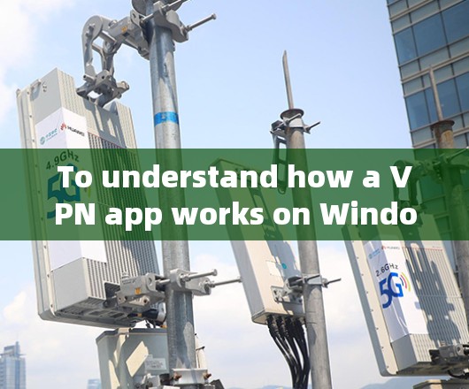 To understand how a VPN app works on Windows,lets break down the process and features step by step: