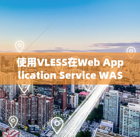 使用VLESS在Web Application Service WAS)中提供访问权限的步骤如下
