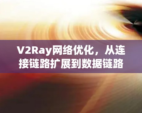 V2Ray网络优化,从连接链路扩展到数据链路扩展 V2Ray网络优化,从连接链路扩展到数据链路扩展
