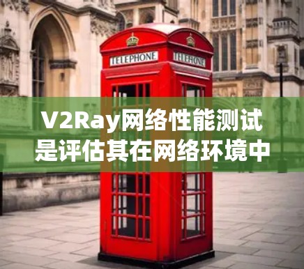 V2Ray网络性能测试是评估其在网络环境中的响应速度、延迟以及稳定性的重要步骤。以下是一些关于V2Ray网络性能测试的信息和建议 V2Ray网络性能测试是评估其在网络环境中的响应速度、延迟以及稳定性的重要步骤。以下是一些关于V2Ray网络性能测试的信息和建议