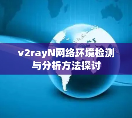 v2rayN网络环境检测与分析方法探讨