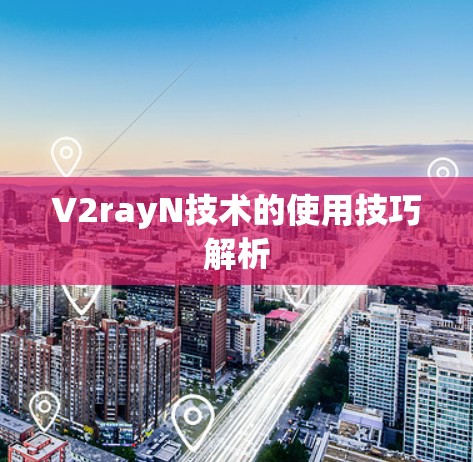 V2rayN技术的使用技巧解析