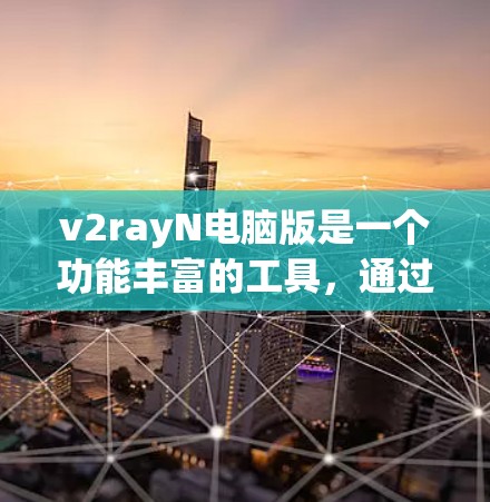 v2rayN电脑版是一个功能丰富的工具，通过调整其设置选项，可以更好地控制其使用。以下是详细的使用建议