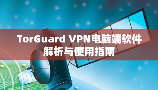 TorGuard VPN电脑端软件解析与使用指南