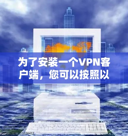 为了安装一个VPN客户端，您可以按照以下步骤进行