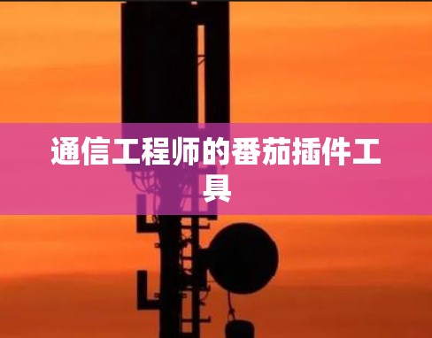 通信工程师的番茄插件工具