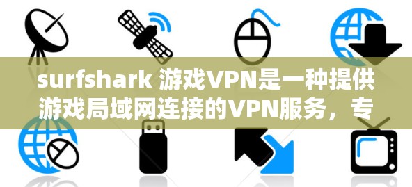 surfshark 游戏VPN是一种提供游戏局域网连接的VPN服务,专为游戏用户设计,确保他们在游戏中的网络可靠和安全。以下是对 surfshark 游戏VPN的详细分析和步骤指南 surfshark 游戏VPN是一种提供游戏局域网连接的VPN服务,专为游戏用户设计,确保他们在游戏中的网络可靠和安全。以下是对 surfshark 游戏VPN的详细分析和步骤指南