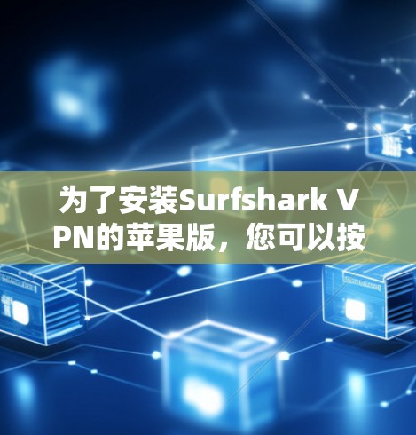 为了安装Surfshark VPN的苹果版，您可以按照以下步骤操作