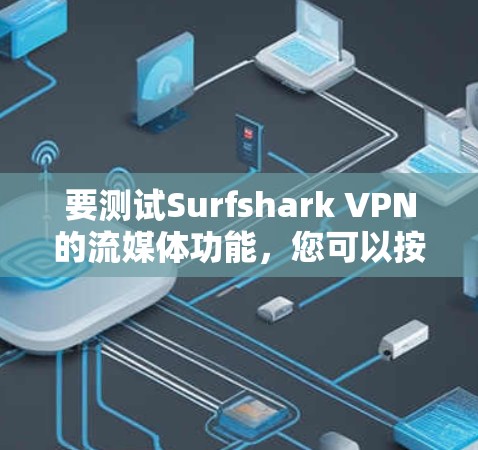 要测试Surfshark VPN的流媒体功能，您可以按照以下步骤操作