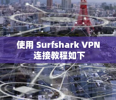使用 Surfshark VPN 连接教程如下