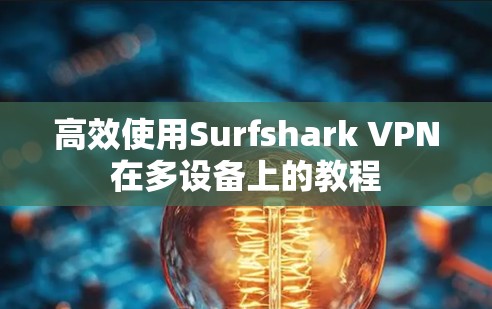 高效使用Surfshark VPN在多设备上的教程