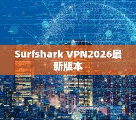 Surfshark VPN2026最新版本