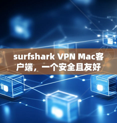 surfshark VPN Mac客户端，一个安全且友好的VPN解决方案