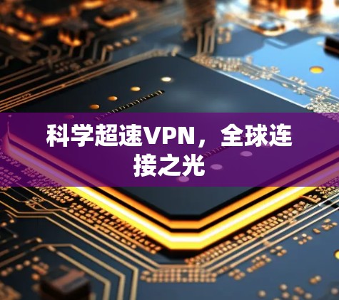 科学超速VPN，全球连接之光