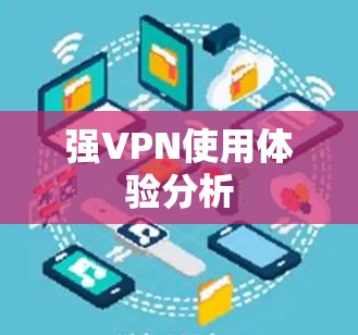 强VPN使用体验分析
