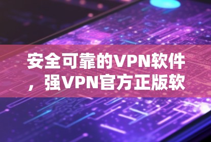 安全可靠的VPN软件，强VPN官方正版软件