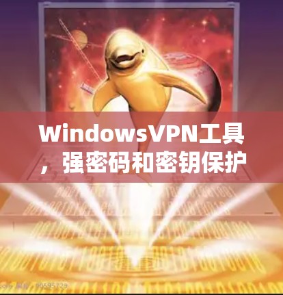 WindowsVPN工具，强密码和密钥保护