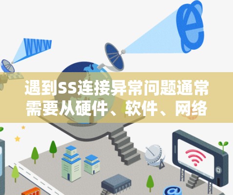 遇到SS连接异常问题通常需要从硬件、软件、网络或配置等多个方面进行排查和解决。以下是一些常见的解决方法