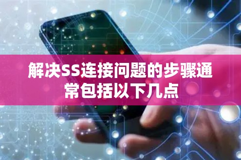 解决SS连接问题的步骤通常包括以下几点 解决SS连接问题的步骤通常包括以下几点