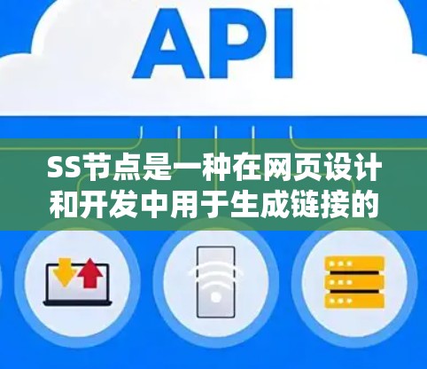 SS节点是一种在网页设计和开发中用于生成链接的标签，与HTML标签类似，但更注重链接生成。以下是关于SS节点的详细总结