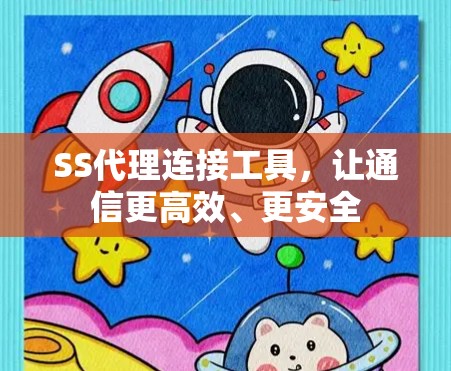 SS代理连接工具,让通信更高效、更安全 SS代理连接工具,让通信更高效、更安全