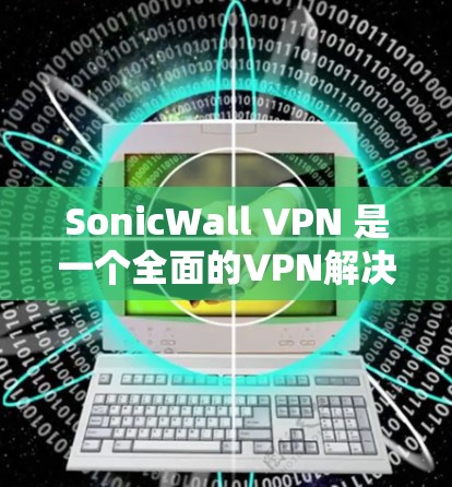 SonicWall VPN 是一个全面的VPN解决方案,提供多种安全策略和功能,确保用户和数据的安全。以下是详细的分析和总结 SonicWall VPN 是一个全面的VPN解决方案,提供多种安全策略和功能,确保用户和数据的安全。以下是详细的分析和总结
