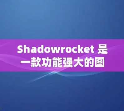 Shadowrocket 是一款功能强大的图形设计工具，用户可以根据自己的需求选择工具并进行操作。以下是对 Shadowrocket 的使用方法的详细说明
