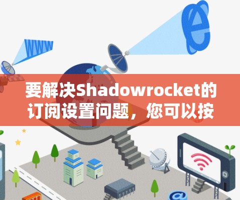 要解决Shadowrocket的订阅设置问题,您可以按照以下步骤操作 要解决Shadowrocket的订阅设置问题,您可以按照以下步骤操作