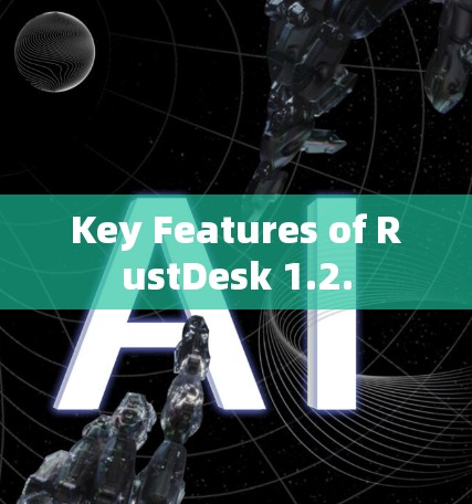 Key Features of RustDesk 1.2. Key Features of RustDesk 1.2.