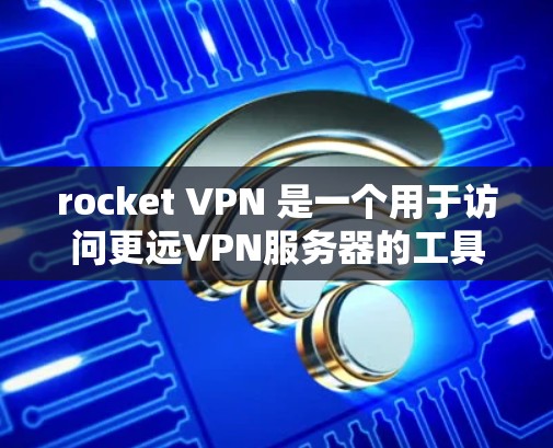 rocket VPN 是一个用于访问更远VPN服务器的工具,通常需要通过机场节点或更远的服务器连接。以下是关于 rocket VPN 在机场节点和高速线路的步骤指南 rocket VPN 是一个用于访问更远VPN服务器的工具,通常需要通过机场节点或更远的服务器连接。以下是关于 rocket VPN 在机场节点和高速线路的步骤指南